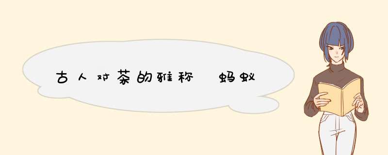 古人对茶的雅称 蚂蚁,第1张